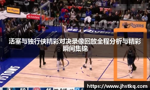 BB贝博艾弗森活塞与独行侠精彩对决录像回放全程分析与精彩瞬间集锦