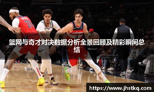 BB贝博艾弗森篮网与奇才对决数据分析全景回顾及精彩瞬间总结
